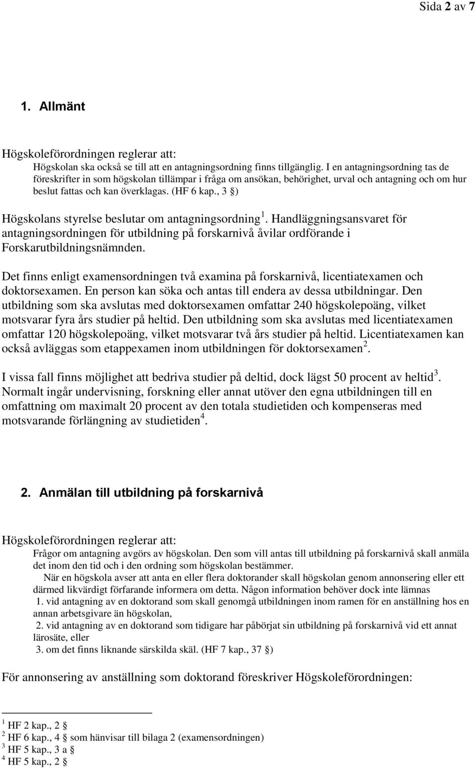 , 3 ) Högskolans styrelse beslutar om antagningsordning 1. Handläggningsansvaret för antagningsordningen för utbildning på forskarnivå åvilar ordförande i Forskarutbildningsnämnden.