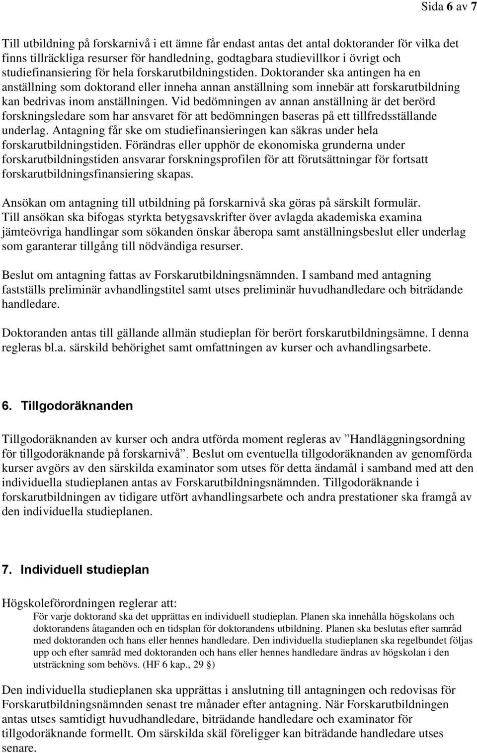 Doktorander ska antingen ha en anställning som doktorand eller inneha annan anställning som innebär att forskarutbildning kan bedrivas inom anställningen.