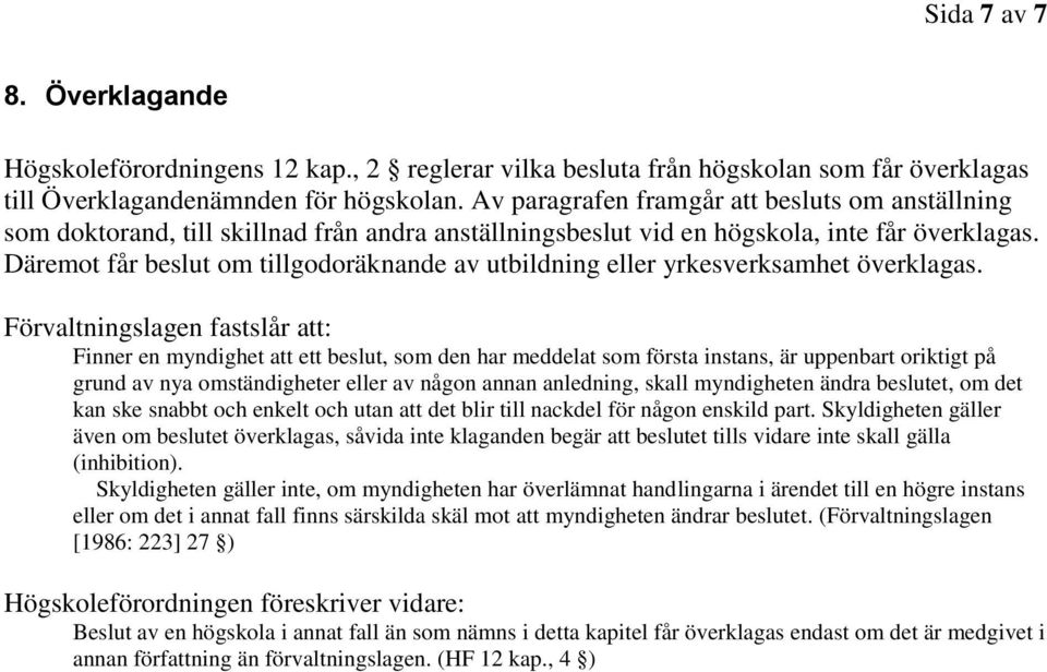 Däremot får beslut om tillgodoräknande av utbildning eller yrkesverksamhet överklagas.