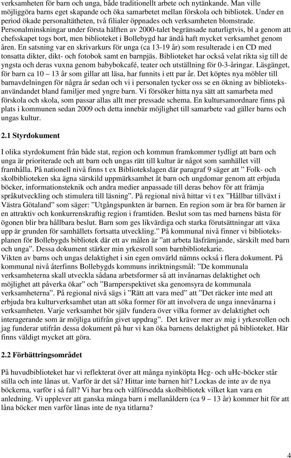 Personalminskningar under första hälften av 2000-talet begränsade naturligtvis, bl a genom att chefsskapet togs bort, men biblioteket i Bollebygd har ändå haft mycket verksamhet genom åren.