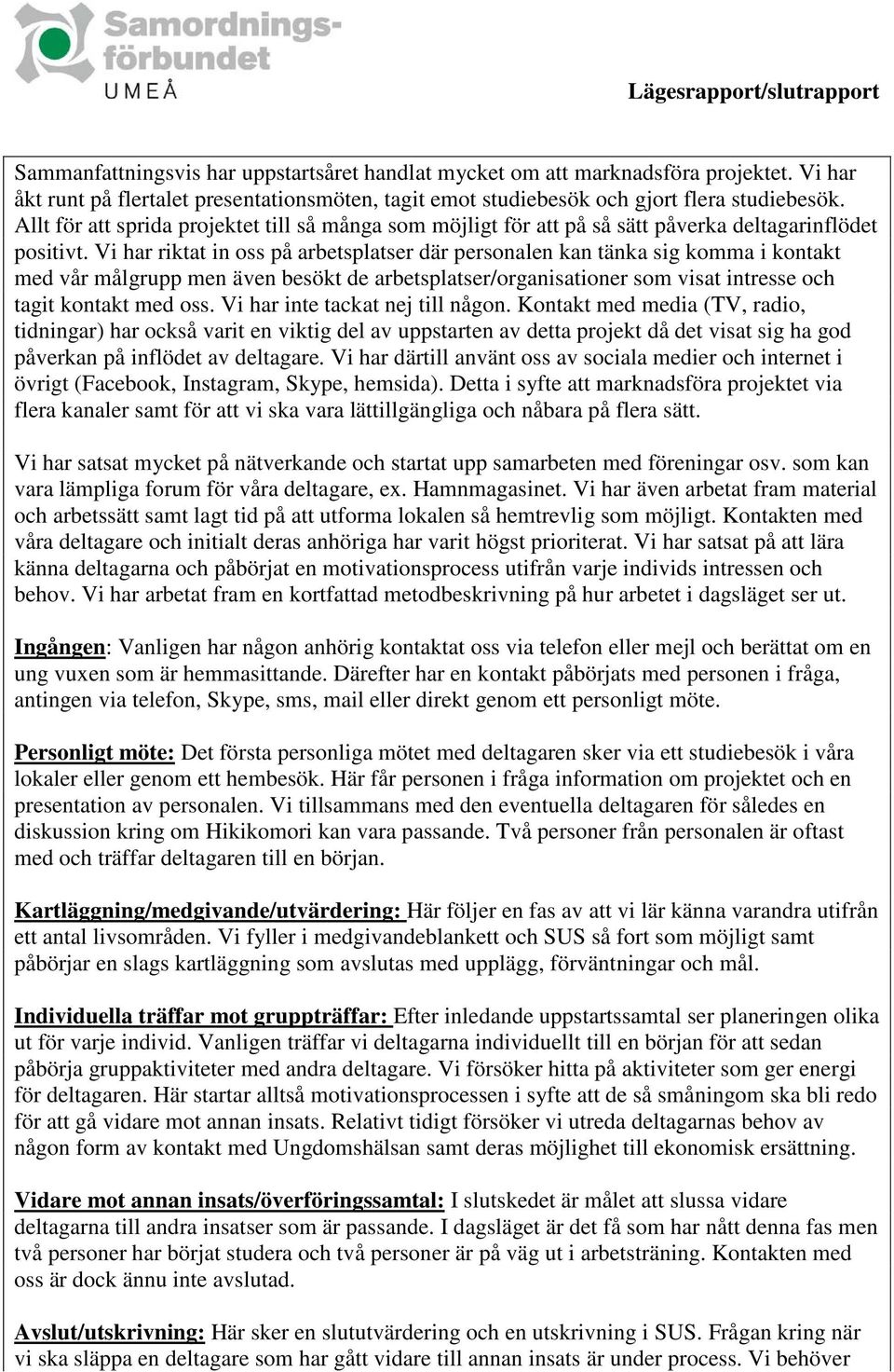 Vi har riktat in oss på arbetsplatser där personalen kan tänka sig komma i kontakt med vår målgrupp men även besökt de arbetsplatser/organisationer som visat intresse och tagit kontakt med oss.