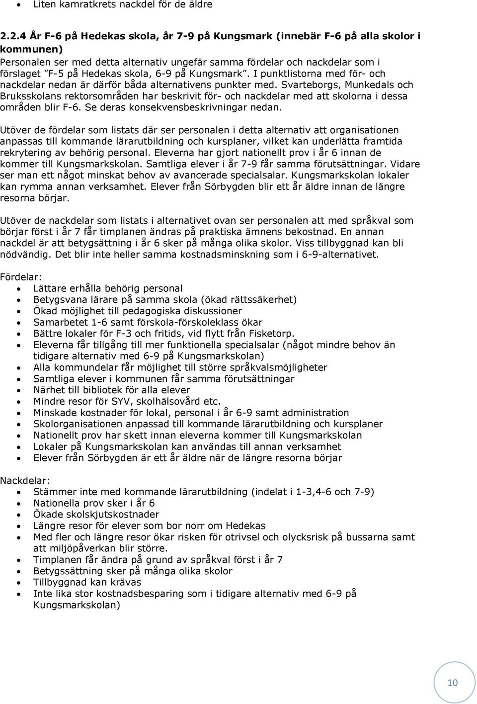 6-9 på Kungsmark. I punktlistorna med för- och nackdelar nedan är därför båda alternativens punkter med.