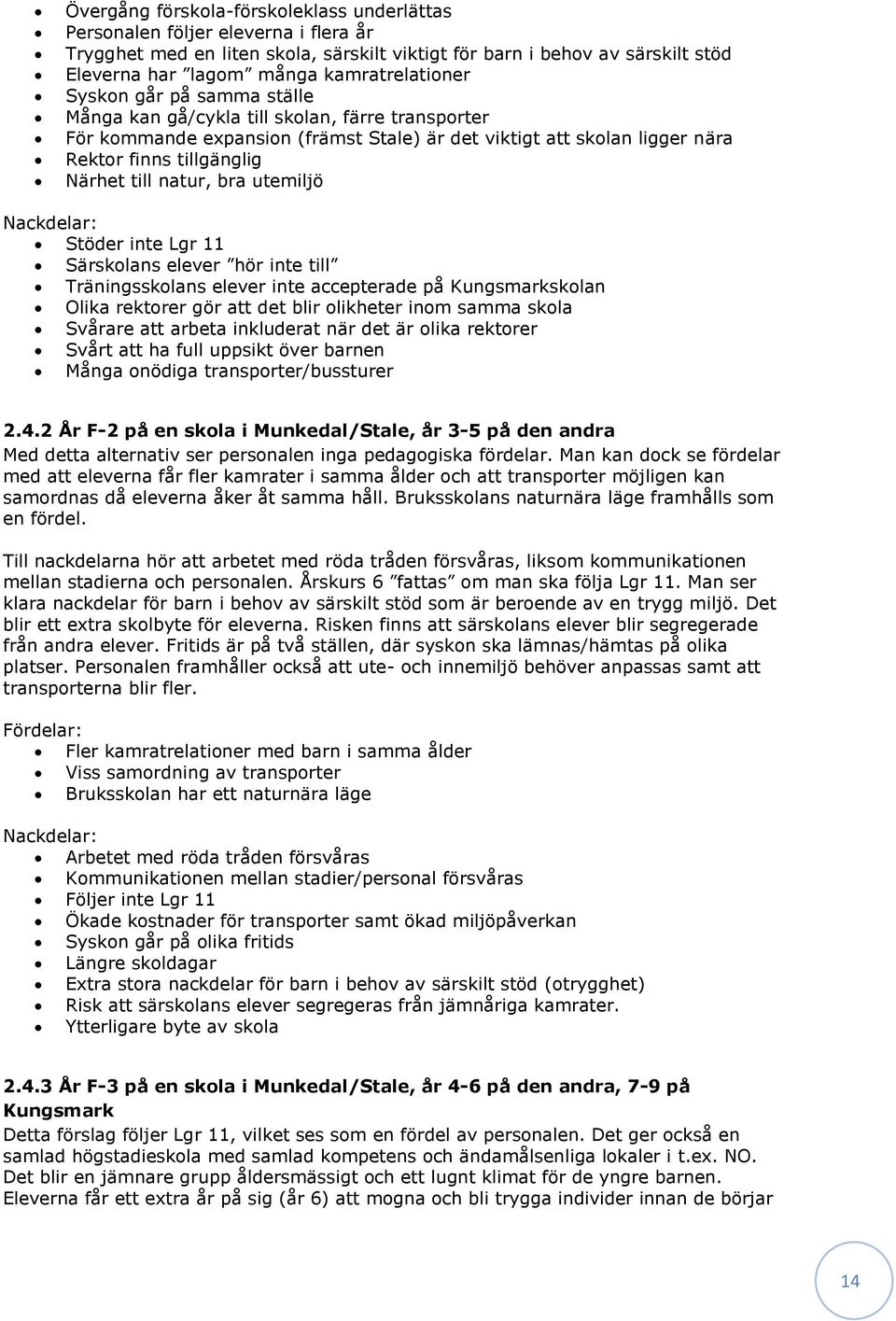 Närhet till natur, bra utemiljö Stöder inte Lgr 11 Särskolans elever hör inte till Träningsskolans elever inte accepterade på Kungsmarkskolan Olika rektorer gör att det blir olikheter inom samma