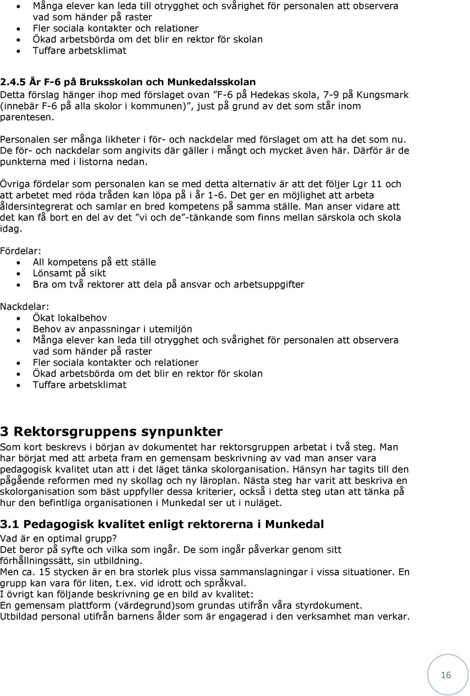 5 År F-6 på Bruksskolan och Munkedalsskolan Detta förslag hänger ihop med förslaget ovan F-6 på Hedekas skola, 7-9 på Kungsmark (innebär F-6 på alla skolor i kommunen), just på grund av det som står