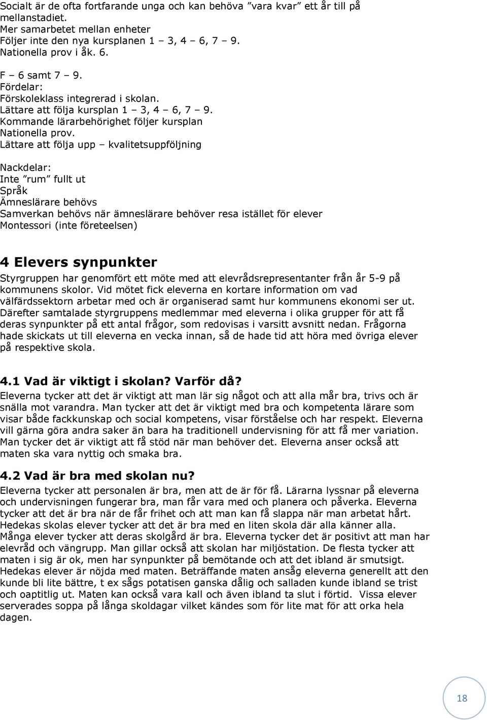 Lättare att följa upp kvalitetsuppföljning Inte rum fullt ut Språk Ämneslärare behövs Samverkan behövs när ämneslärare behöver resa istället för elever Montessori (inte företeelsen) 4 Elevers