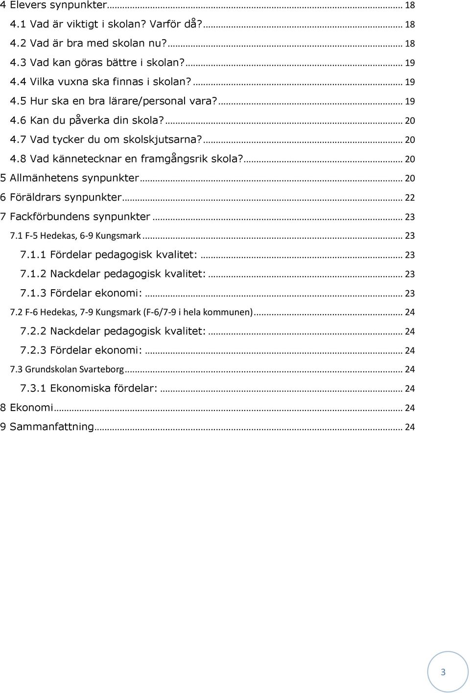 .. 22 7 Fackförbundens synpunkter... 23 7.1 F-5 Hedekas, 6-9 Kungsmark... 23 7.1.1 Fördelar pedagogisk kvalitet:... 23 7.1.2 Nackdelar pedagogisk kvalitet:... 23 7.1.3 Fördelar ekonomi:... 23 7.2 F-6 Hedekas, 7-9 Kungsmark (F-6/7-9 i hela kommunen).
