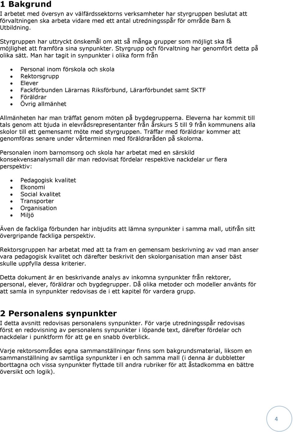 Man har tagit in synpunkter i olika form från Personal inom förskola och skola Rektorsgrupp Elever Fackförbunden Lärarnas Riksförbund, Lärarförbundet samt SKTF Föräldrar Övrig allmänhet Allmänheten