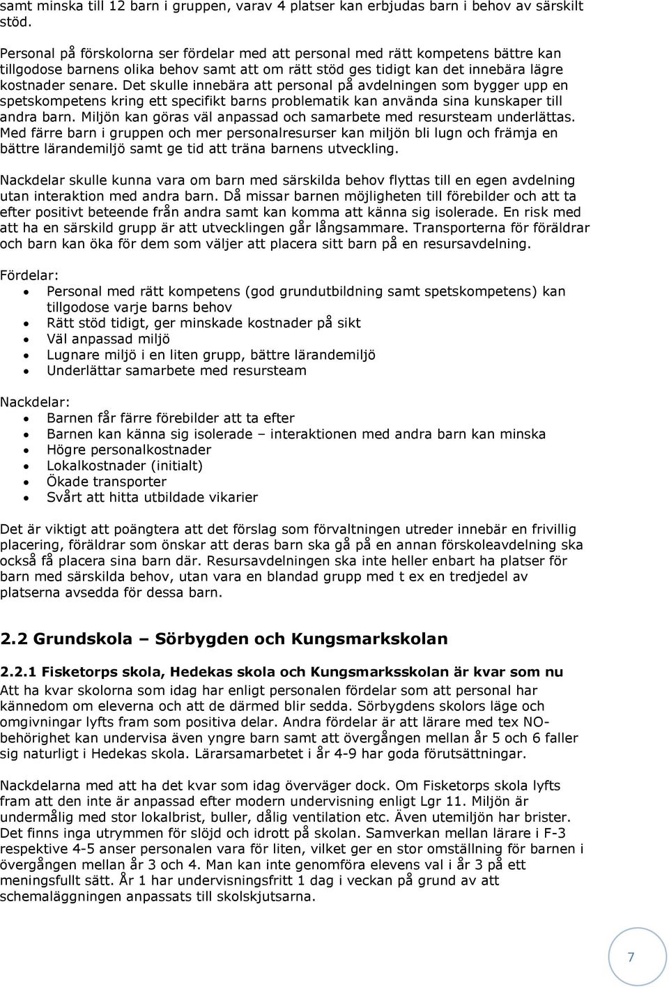 Det skulle innebära att personal på avdelningen som bygger upp en spetskompetens kring ett specifikt barns problematik kan använda sina kunskaper till andra barn.