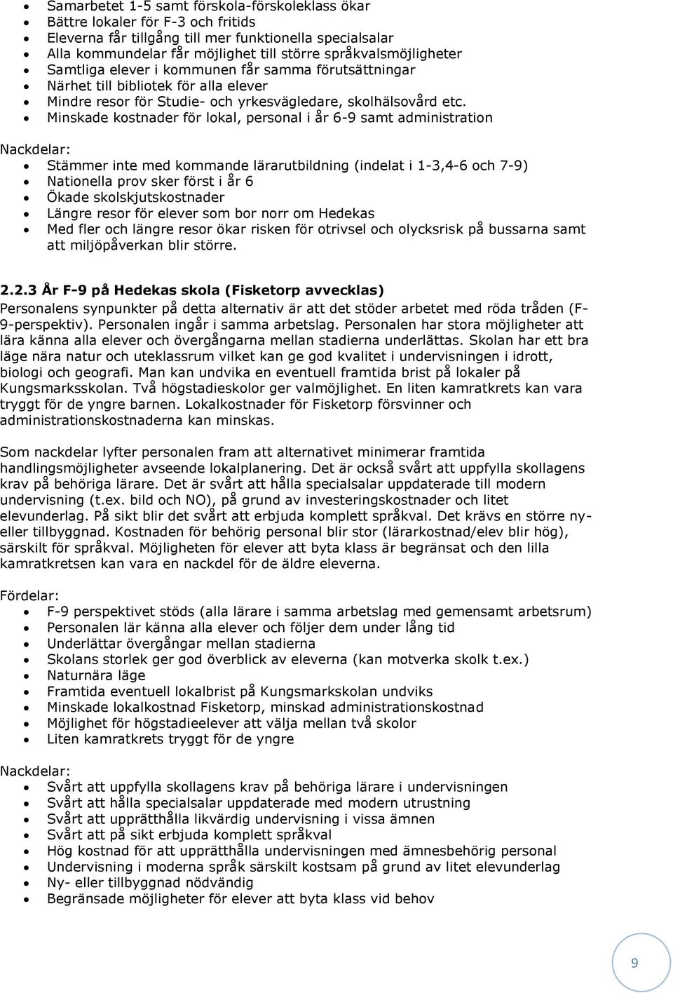 Minskade kostnader för lokal, personal i år 6-9 samt administration Stämmer inte med kommande lärarutbildning (indelat i 1-3,4-6 och 7-9) Nationella prov sker först i år 6 Ökade skolskjutskostnader