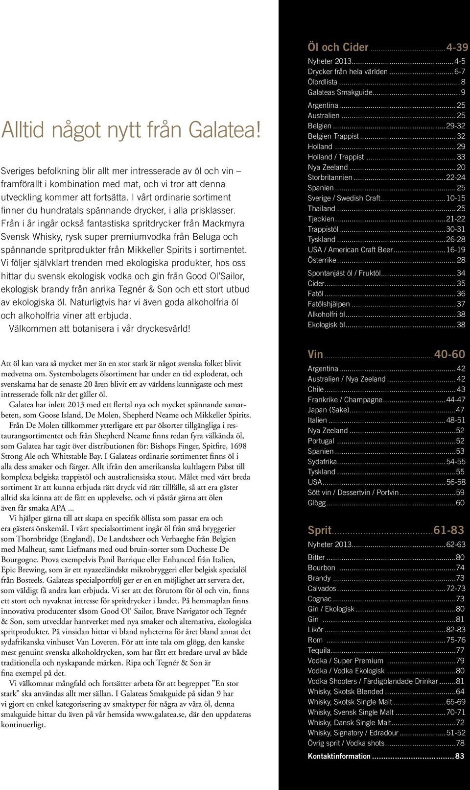 Från i år ingår också fantastiska spritdrycker från Mackmyra Svensk Whisky, rysk super premiumvodka från Beluga och spännande spritprodukter från Mikkeller Spirits i sortimentet.