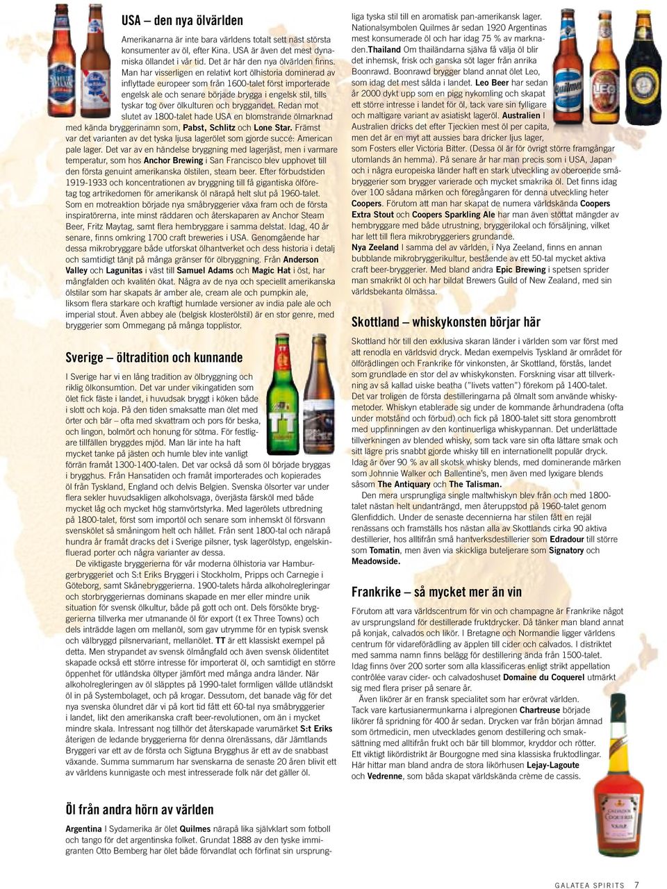 ölkulturen och bryggandet. Redan mot slutet av 1800-talet hade USA en blomstrande ölmarknad med kända bryggerinamn som, Pabst, Schlitz och Lone Star.