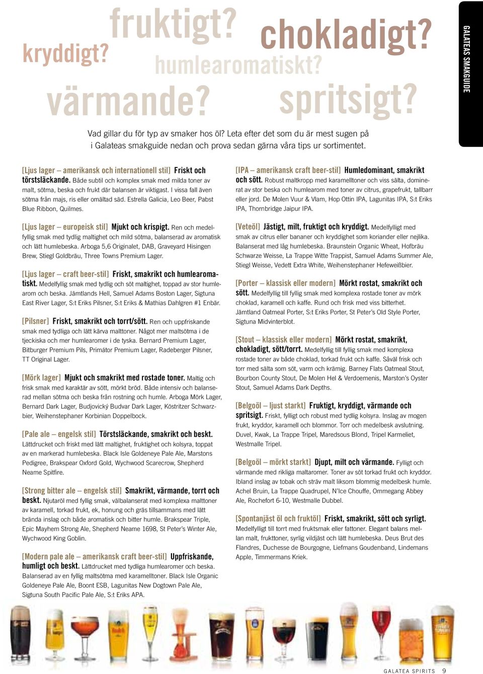 Både subtil och komplex smak med milda toner av malt, sötma, beska och frukt där balansen är viktigast. I vissa fall även sötma från majs, ris eller omältad säd.