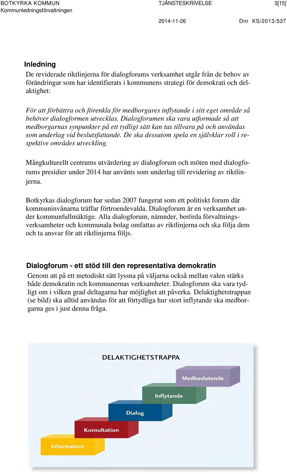 Dialogforumen ska vara utformade så att medborgarnas synpunkter på ett tydligt sätt kan tas tillvara på och användas som underlag vid beslutsfattande.