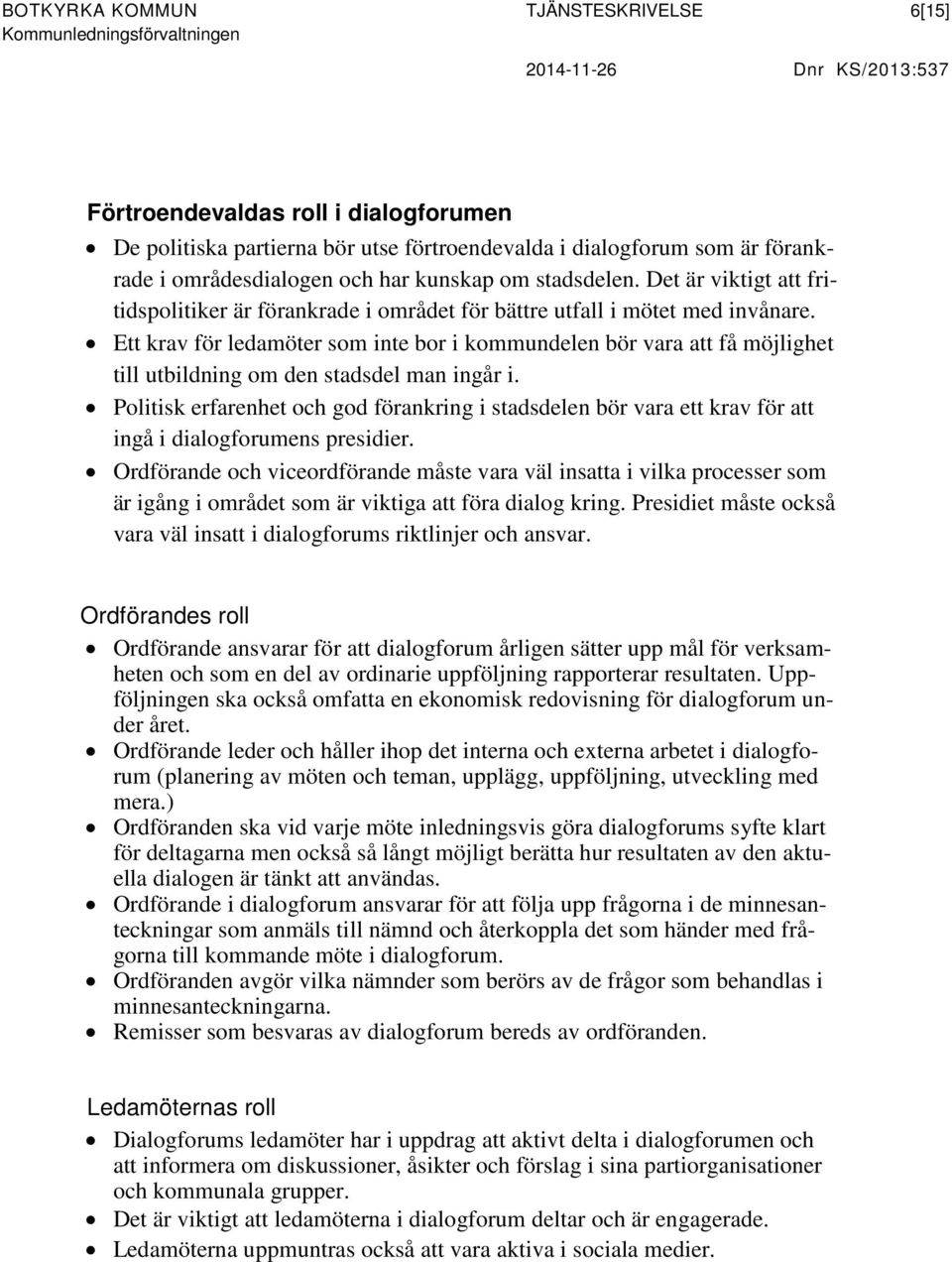 Ett krav för ledamöter som inte bor i kommundelen bör vara att få möjlighet till utbildning om den stadsdel man ingår i.