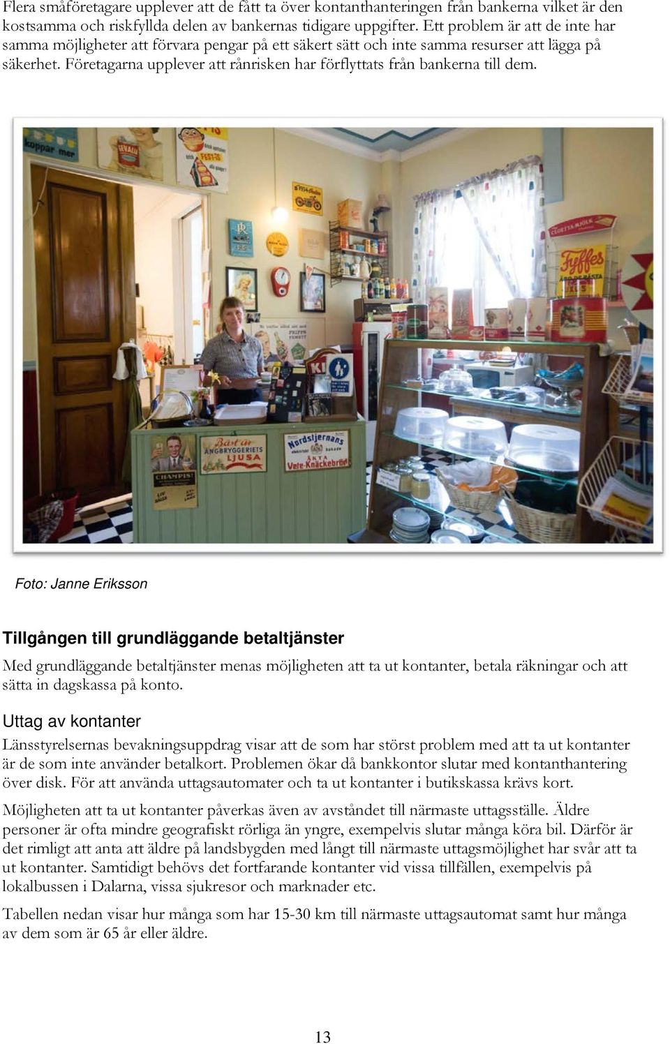 Företagarna upplever att rånrisken har förflyttats från bankerna till dem.