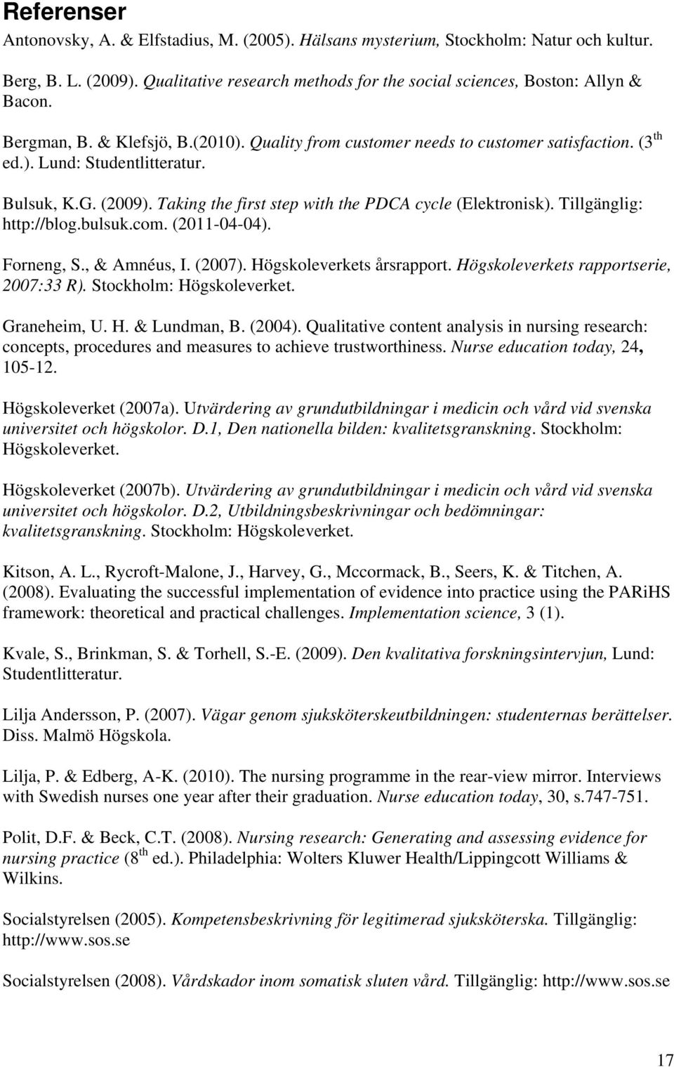 Taking the first step with the PDCA cycle (Elektronisk). Tillgänglig: http://blog.bulsuk.com. (2011-04-04). Forneng, S., & Amnéus, I. (2007). Högskoleverkets årsrapport.