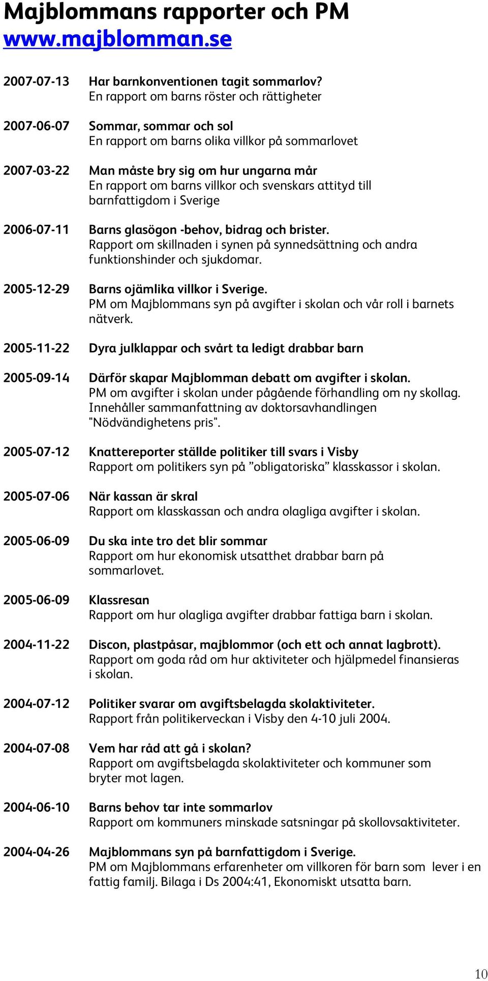 villkor och svenskars attityd till barnfattigdom i Sverige 2006-07-11 Barns glasögon -behov, bidrag och brister.