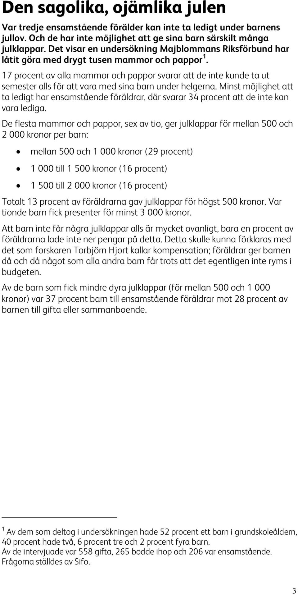17 procent av alla mammor och pappor svarar att de inte kunde ta ut semester alls för att vara med sina barn under helgerna.