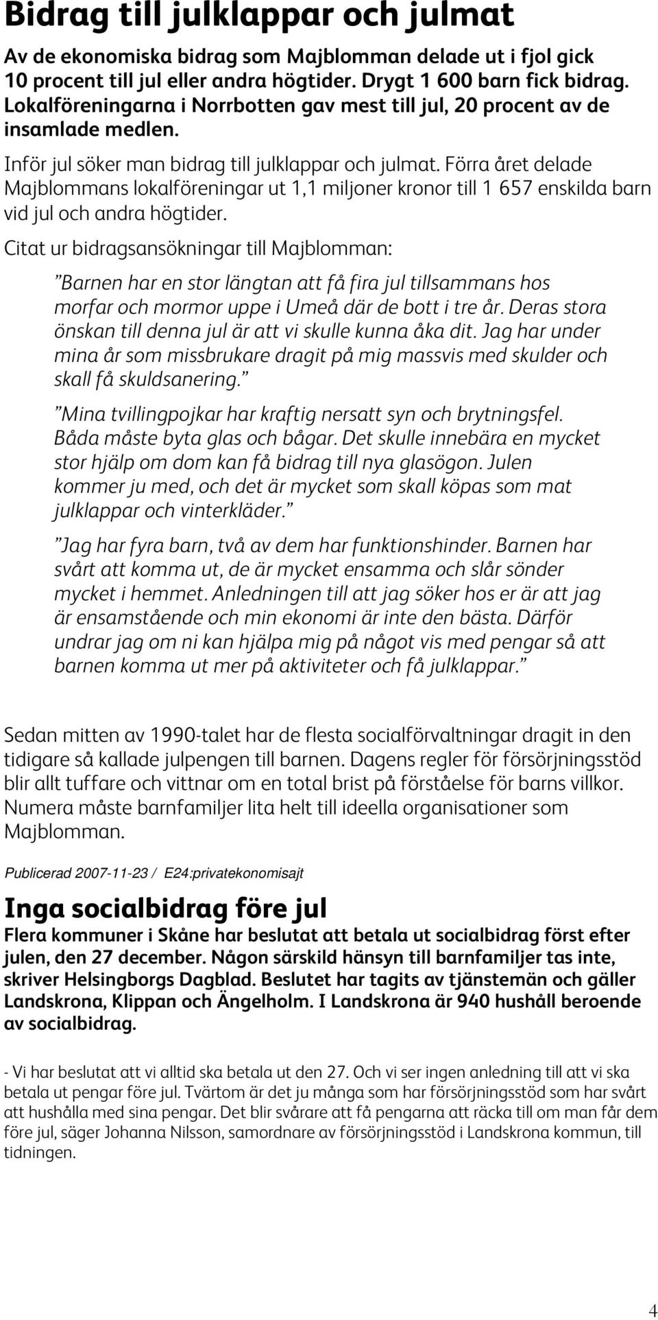 Förra året delade Majblommans lokalföreningar ut 1,1 miljoner kronor till 1 657 enskilda barn vid jul och andra högtider.
