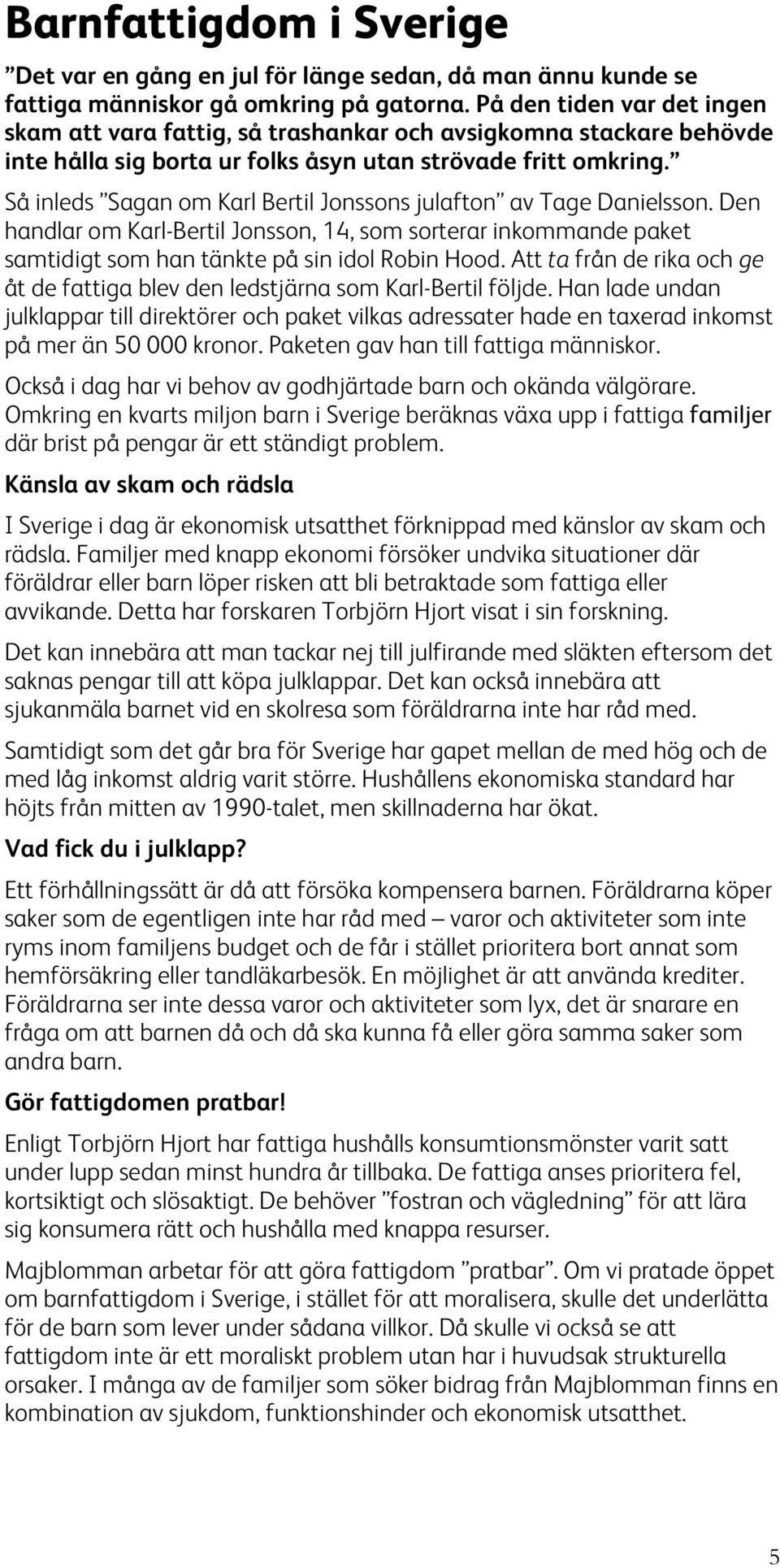 Så inleds Sagan om Karl Bertil Jonssons julafton av Tage Danielsson. Den handlar om Karl-Bertil Jonsson, 14, som sorterar inkommande paket samtidigt som han tänkte på sin idol Robin Hood.