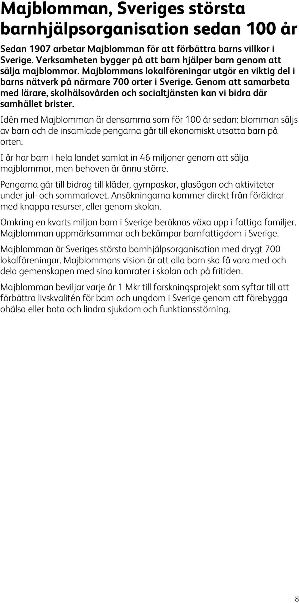 Genom att samarbeta med lärare, skolhälsovården och socialtjänsten kan vi bidra där samhället brister.