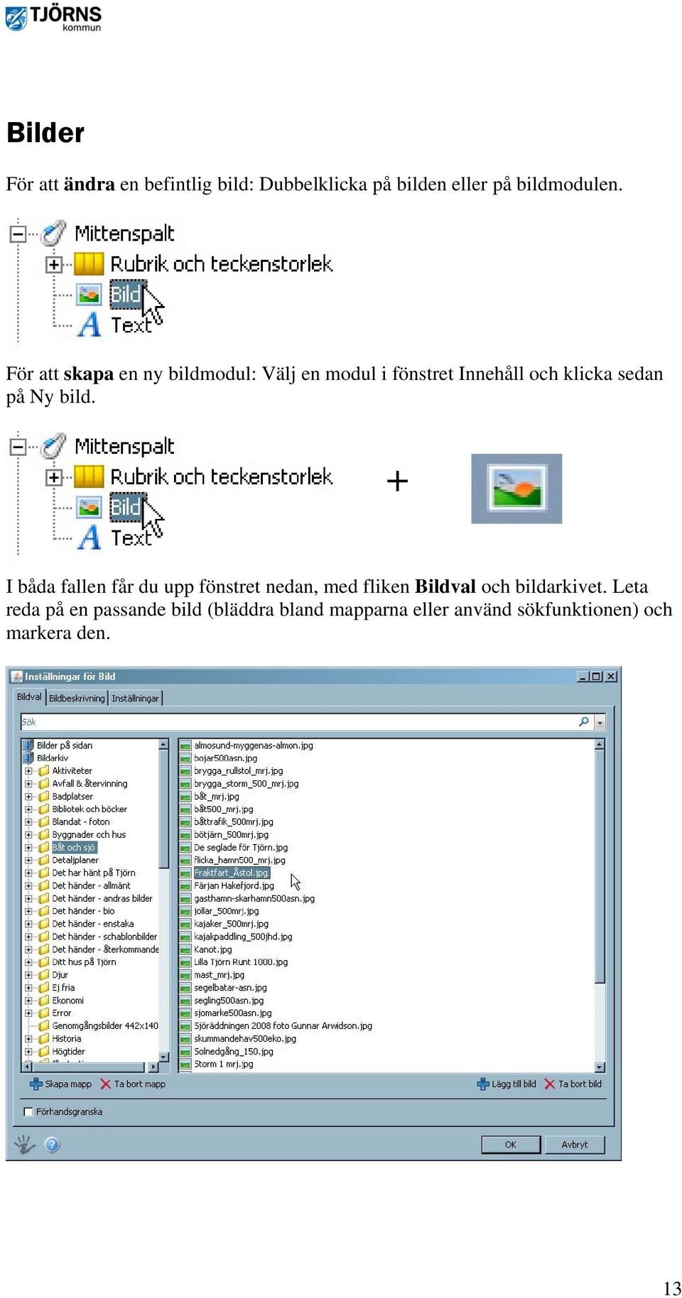 bild. + I båda fallen får du upp fönstret nedan, med fliken Bildval och bildarkivet.