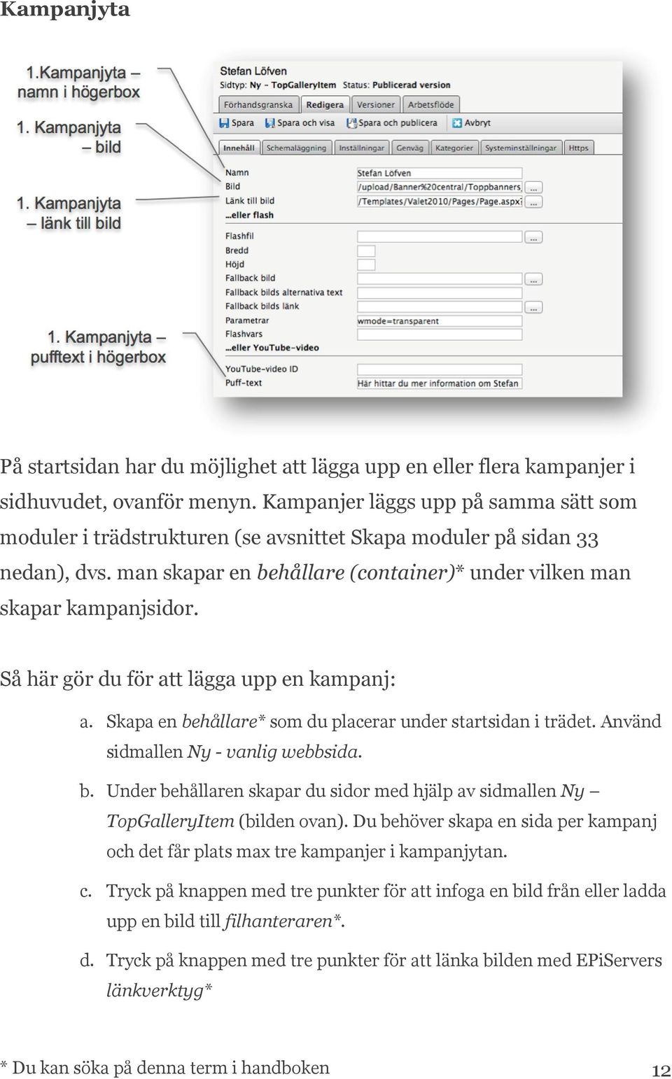 Så här gör du för att lägga upp en kampanj: a. Skapa en behållare* som du placerar under startsidan i trädet. Använd sidmallen Ny - vanlig webbsida. b. Under behållaren skapar du sidor med hjälp av sidmallen Ny TopGalleryItem (bilden ovan).