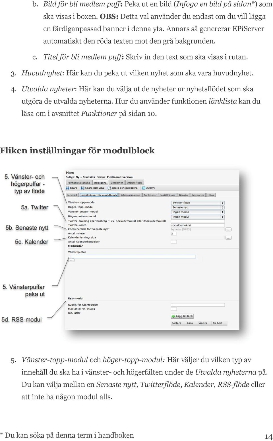 Huvudnyhet: Här kan du peka ut vilken nyhet som ska vara huvudnyhet. 4. Utvalda nyheter: Här kan du välja ut de nyheter ur nyhetsflödet som ska utgöra de utvalda nyheterna.