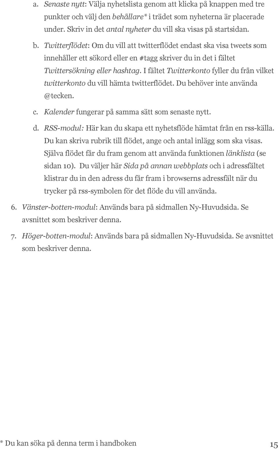 Twitterflödet: Om du vill att twitterflödet endast ska visa tweets som innehåller ett sökord eller en #tagg skriver du in det i fältet Twittersökning eller hashtag.