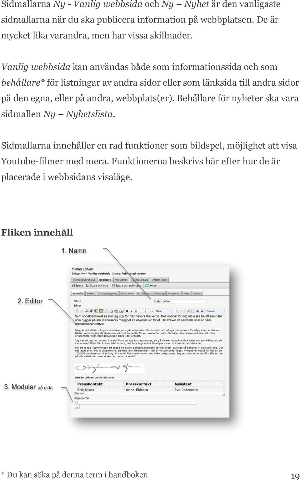 Vanlig webbsida kan användas både som informationssida och som behållare* för listningar av andra sidor eller som länksida till andra sidor på den egna, eller på