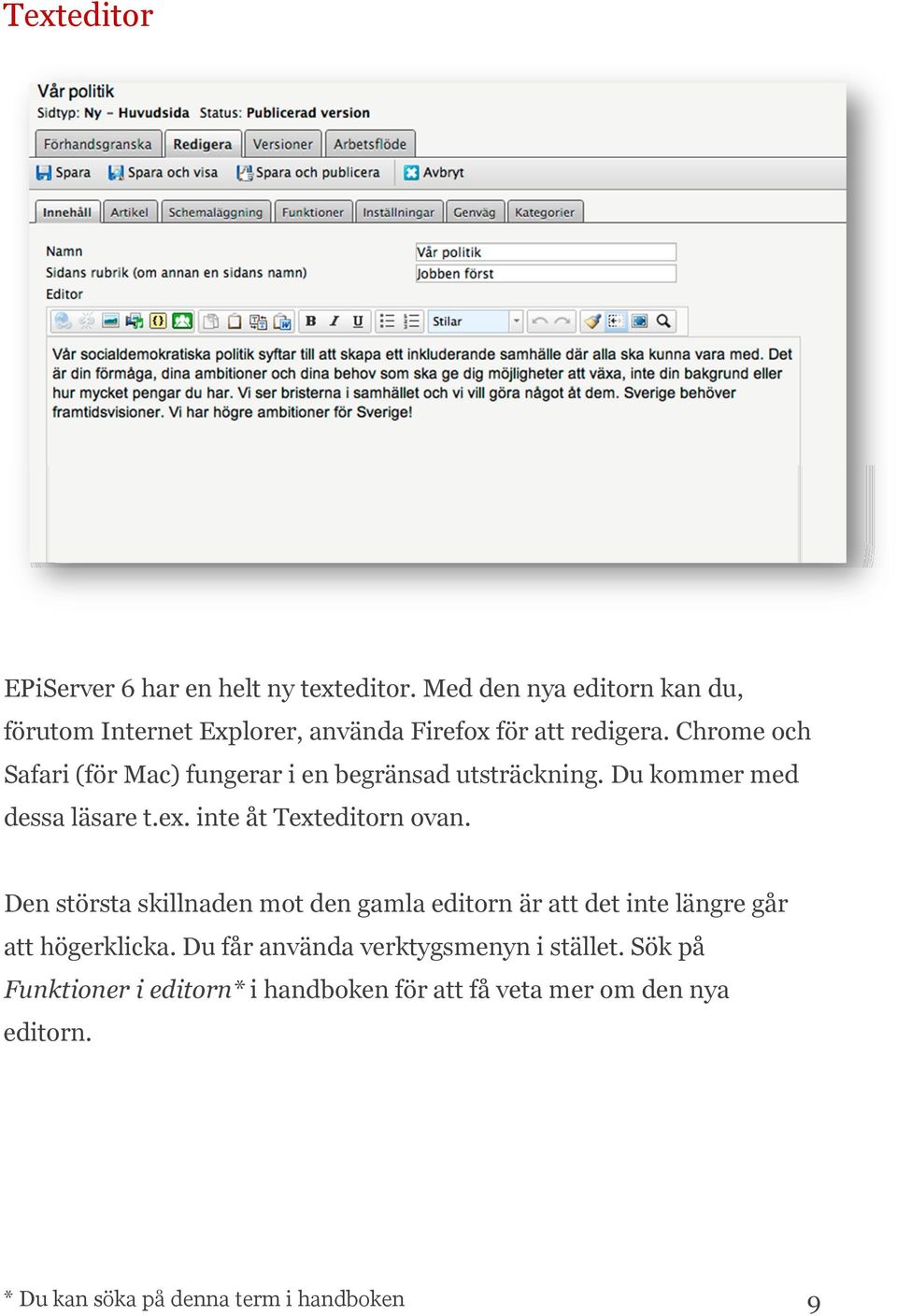 Chrome och Safari (för Mac) fungerar i en begränsad utsträckning. Du kommer med dessa läsare t.ex. inte åt Texteditorn ovan.