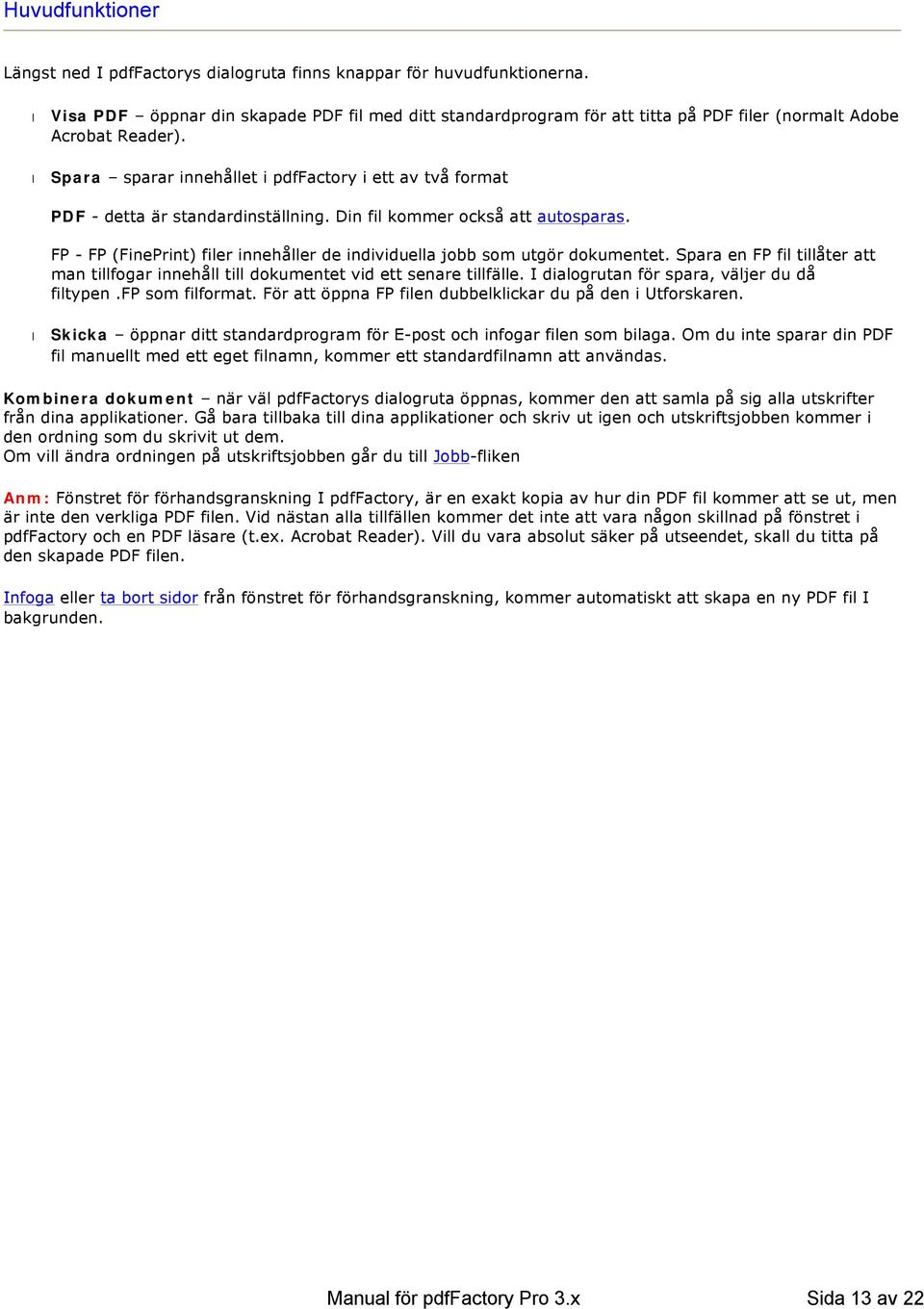 Spara sparar innehållet i pdffactory i ett av två format PDF - detta är standardinställning. Din fil kommer också att autosparas.