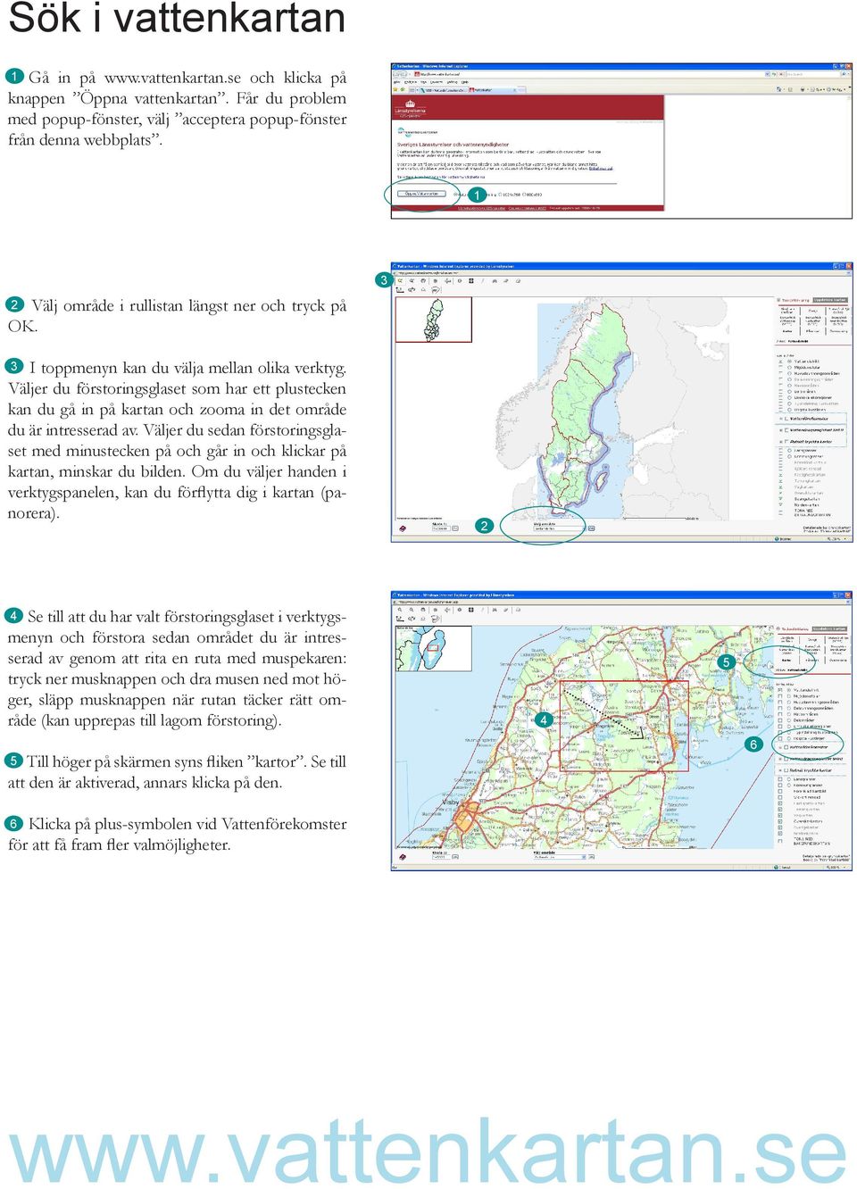 Väljer du förstoringsglaset som har ett plustecken kan du gå in på kartan och zooma in det område du är intresserad av.