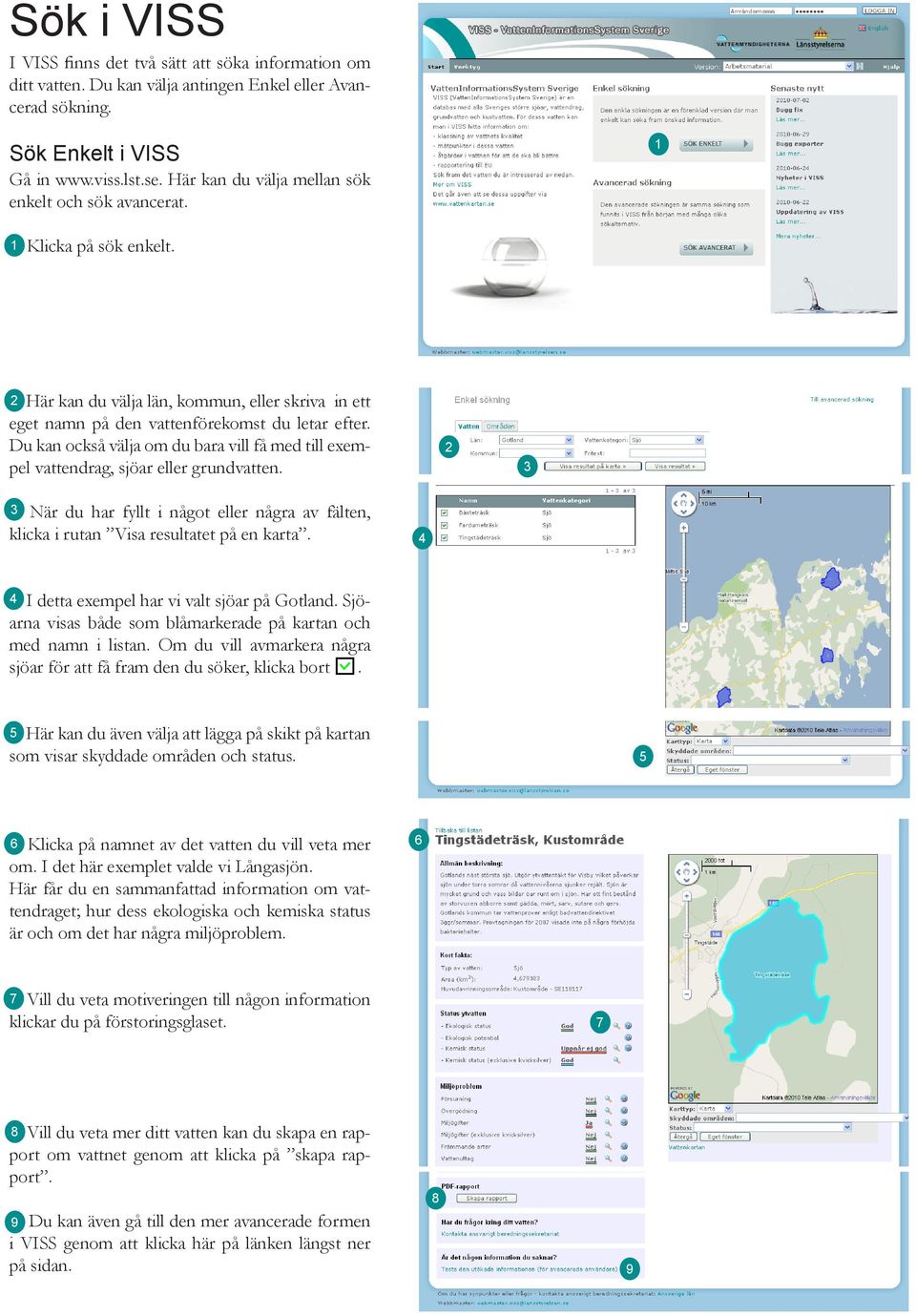 Du kan också välja om du bara vill få med till exempel vattendrag, sjöar eller grundvatten. 2 3 3. 3 När du har fyllt i något eller några av fälten, klicka i rutan Visa resultatet på en karta. 4 4.