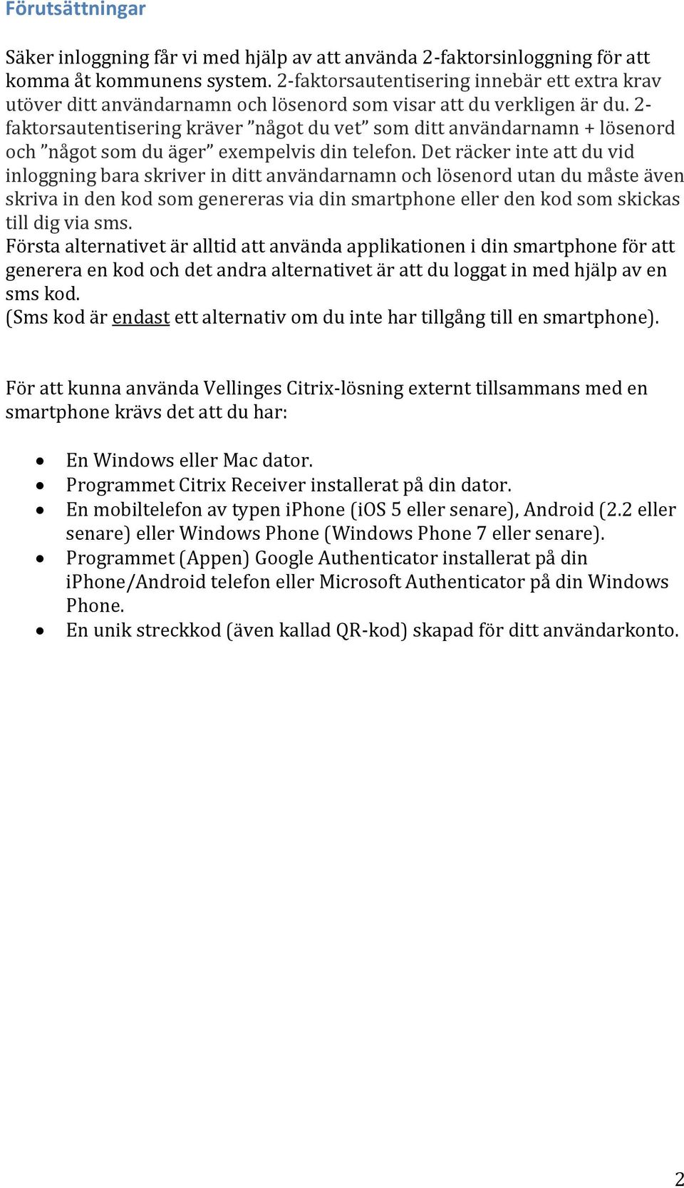 2- faktorsautentisering kräver något du vet som ditt användarnamn + lösenord och något som du äger exempelvis din telefon.