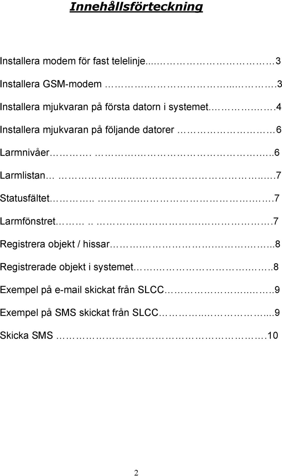 ..4 Installera mjukvaran på följande datorer 6 Larmnivåer.....6 Larmlistan.......7 Statusfältet.