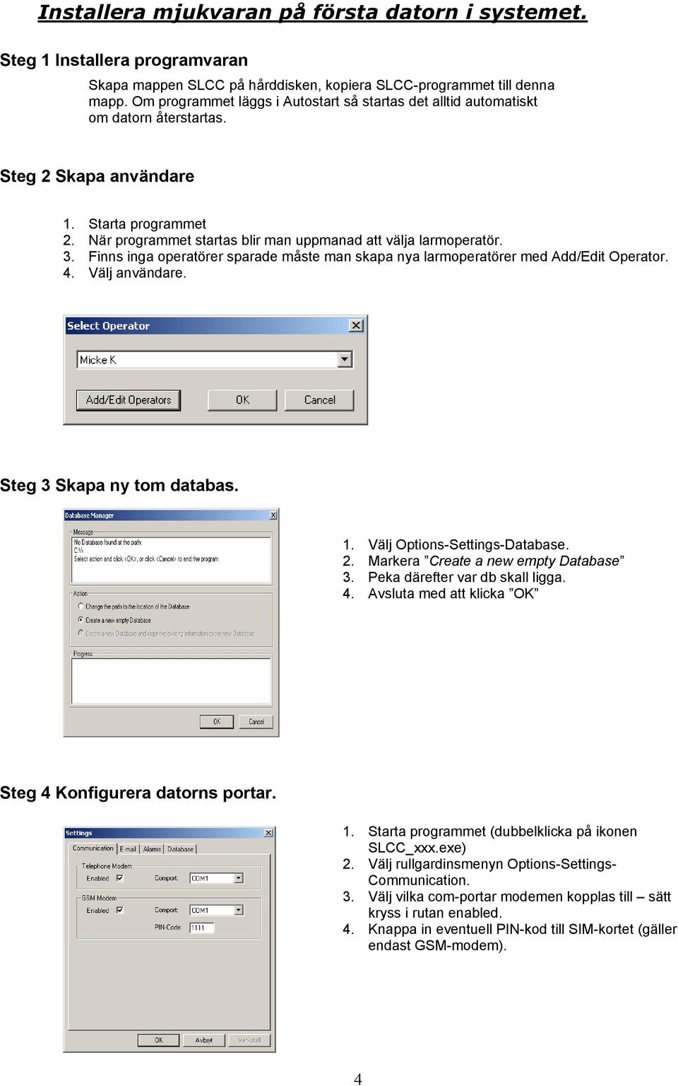 3. Finns inga operatörer sparade måste man skapa nya larmoperatörer med Add/Edit Operator. 4. Välj användare. Steg 3 Skapa ny tom databas. 1. Välj Options-Settings-Database. 2.