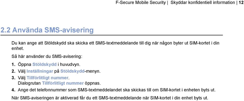 Så här använder du SMS-avisering: 1. Öppna Stöldskydd i huvudvyn. 2. Välj Inställningar på Stöldskydd-menyn. 3. Välj Tillförlitligt nummer.