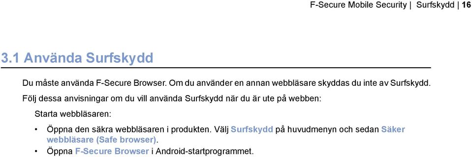 Följ dessa anvisningar om du vill använda Surfskydd när du är ute på webben: Starta webbläsaren: Öppna