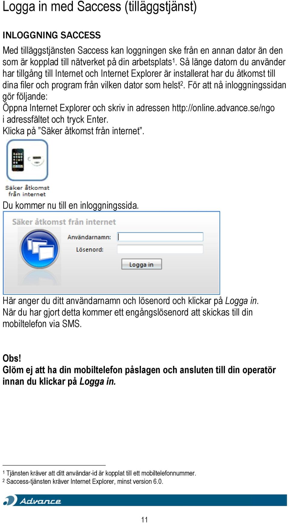 För att nå inloggningssidan gör följande: Öppna Internet Explorer och skriv in adressen http://online.advance.se/ngo i adressfältet och tryck Enter. Klicka på Säker åtkomst från internet.