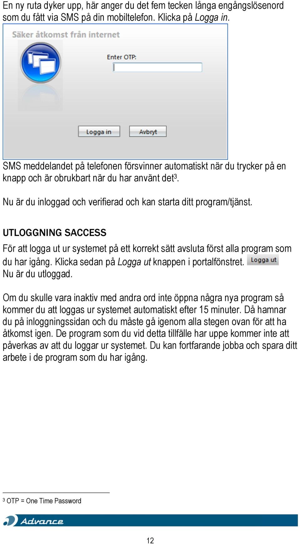 UTLOGGNING SACCESS För att logga ut ur systemet på ett korrekt sätt avsluta först alla program som du har igång. Klicka sedan på Logga ut knappen i portalfönstret. Nu är du utloggad.