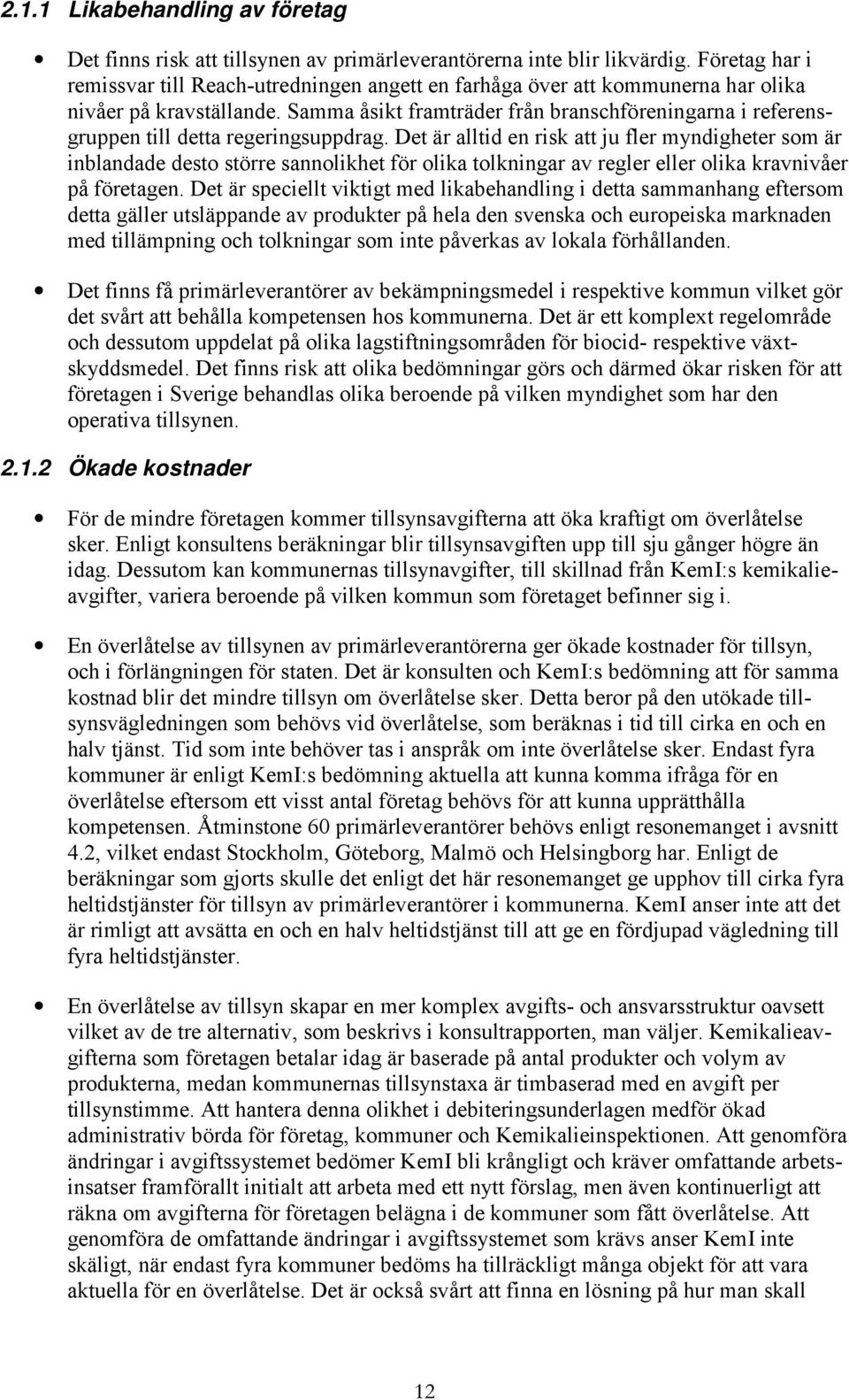 Samma åsikt framträder från branschföreningarna i referensgruppen till detta regeringsuppdrag.