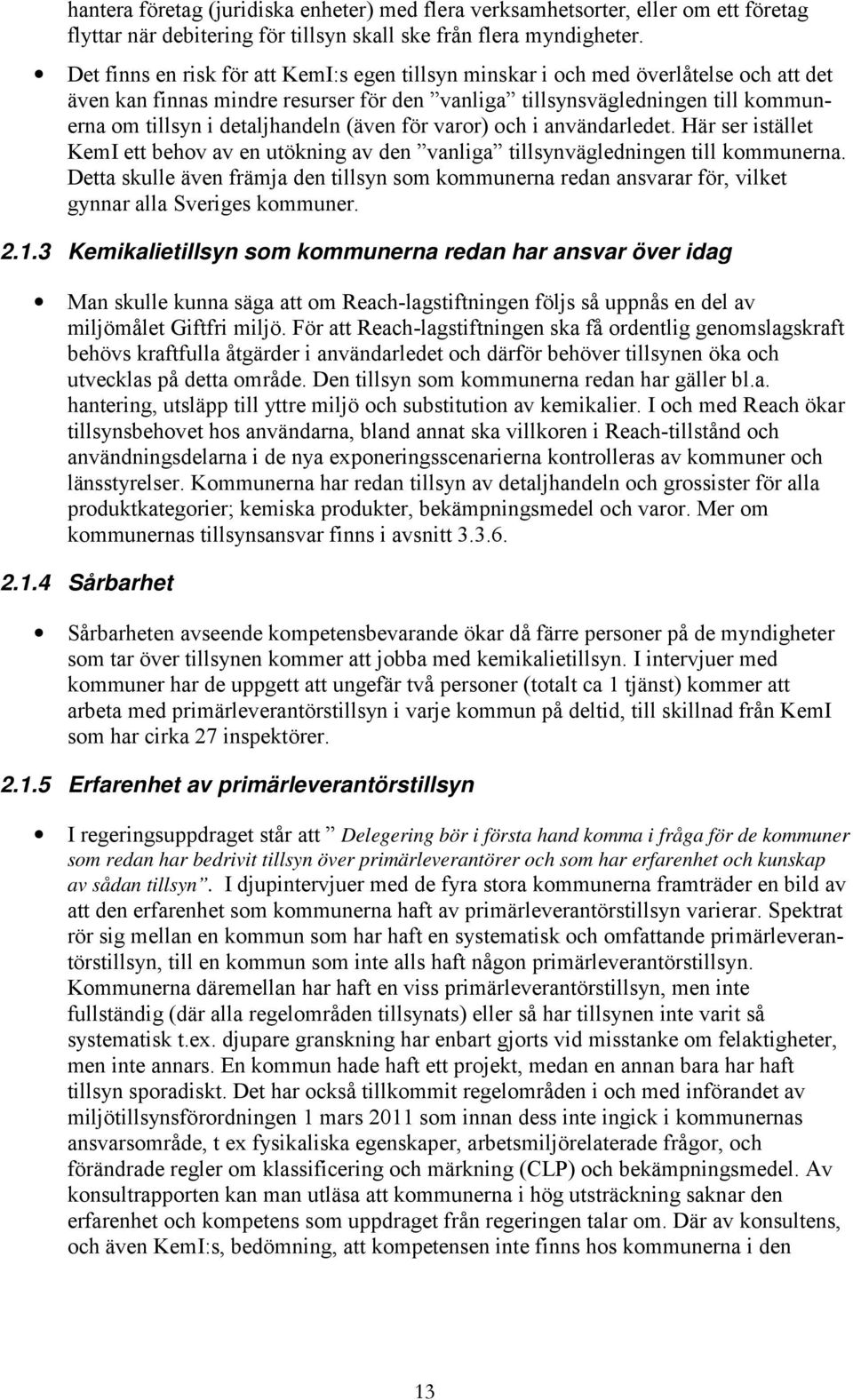 (även för varor) och i användarledet. Här ser istället KemI ett behov av en utökning av den vanliga tillsynvägledningen till kommunerna.
