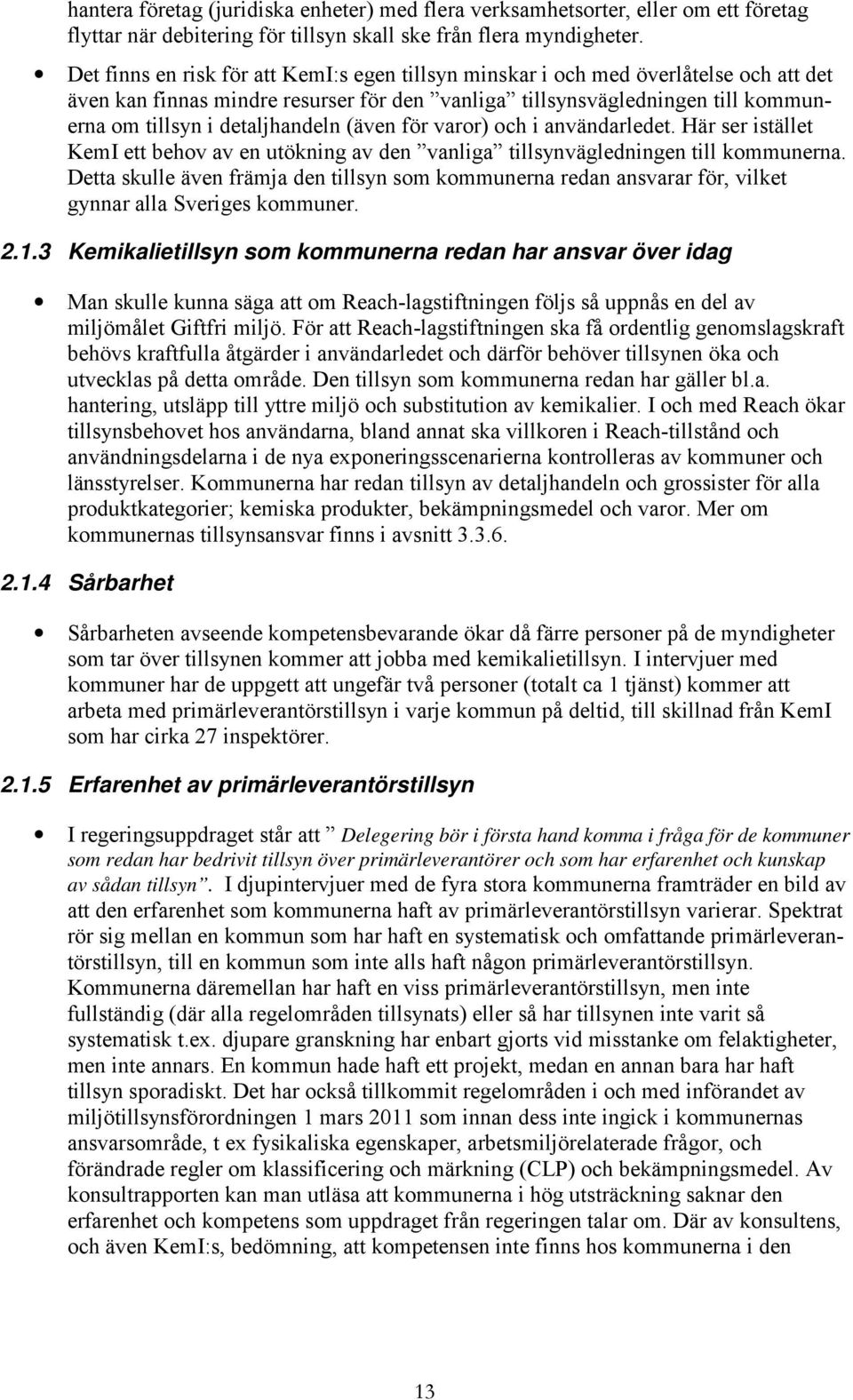 (även för varor) och i användarledet. Här ser istället KemI ett behov av en utökning av den vanliga tillsynvägledningen till kommunerna.