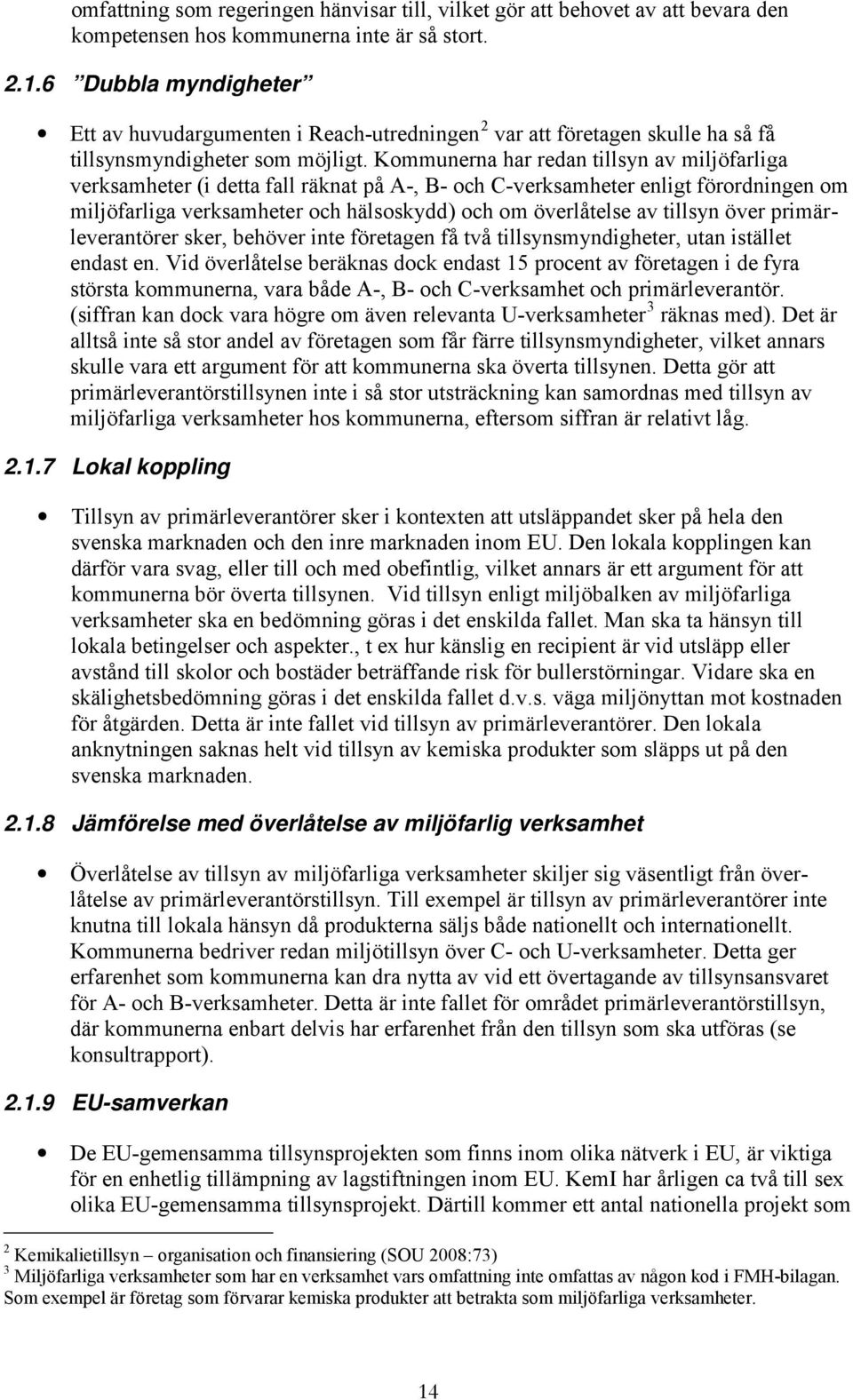 Kommunerna har redan tillsyn av miljöfarliga verksamheter (i detta fall räknat på A-, B- och C-verksamheter enligt förordningen om miljöfarliga verksamheter och hälsoskydd) och om överlåtelse av