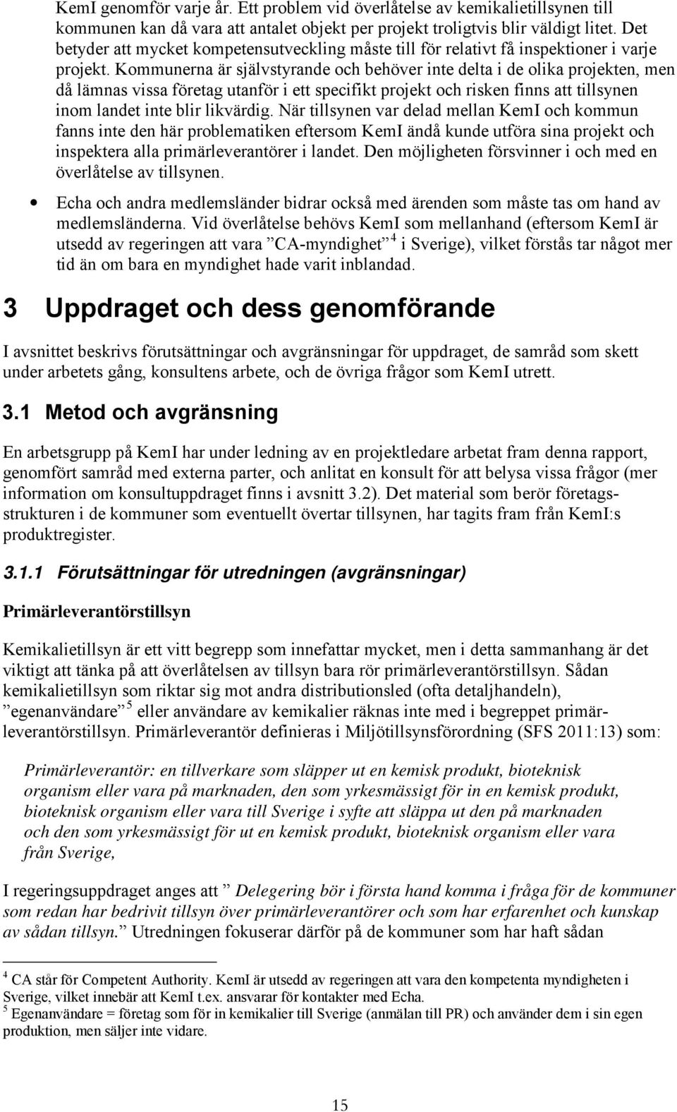 Kommunerna är självstyrande och behöver inte delta i de olika projekten, men då lämnas vissa företag utanför i ett specifikt projekt och risken finns att tillsynen inom landet inte blir likvärdig.