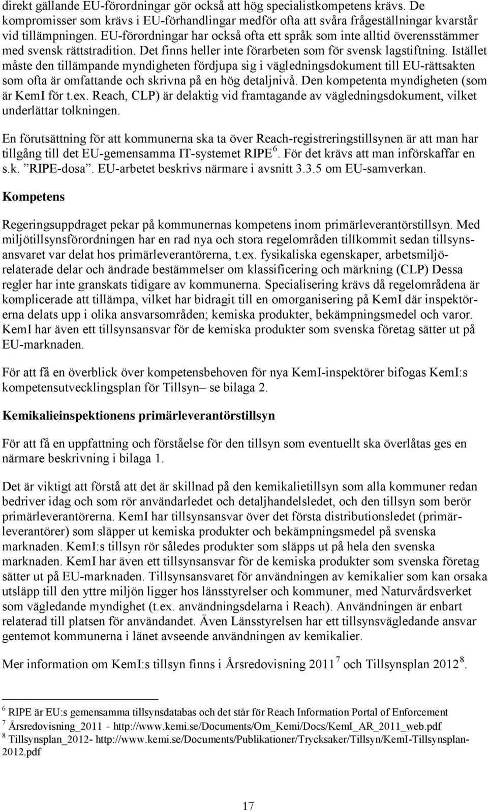 Istället måste den tillämpande myndigheten fördjupa sig i vägledningsdokument till EU-rättsakten som ofta är omfattande och skrivna på en hög detaljnivå. Den kompetenta myndigheten (som är KemI för t.