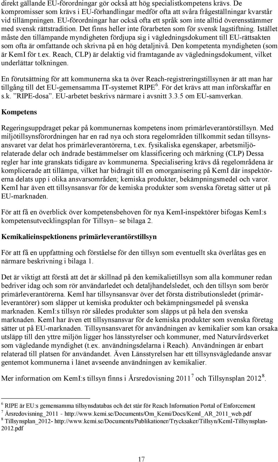 Istället måste den tillämpande myndigheten fördjupa sig i vägledningsdokument till EU-rättsakten som ofta är omfattande och skrivna på en hög detaljnivå. Den kompetenta myndigheten (som är KemI för t.