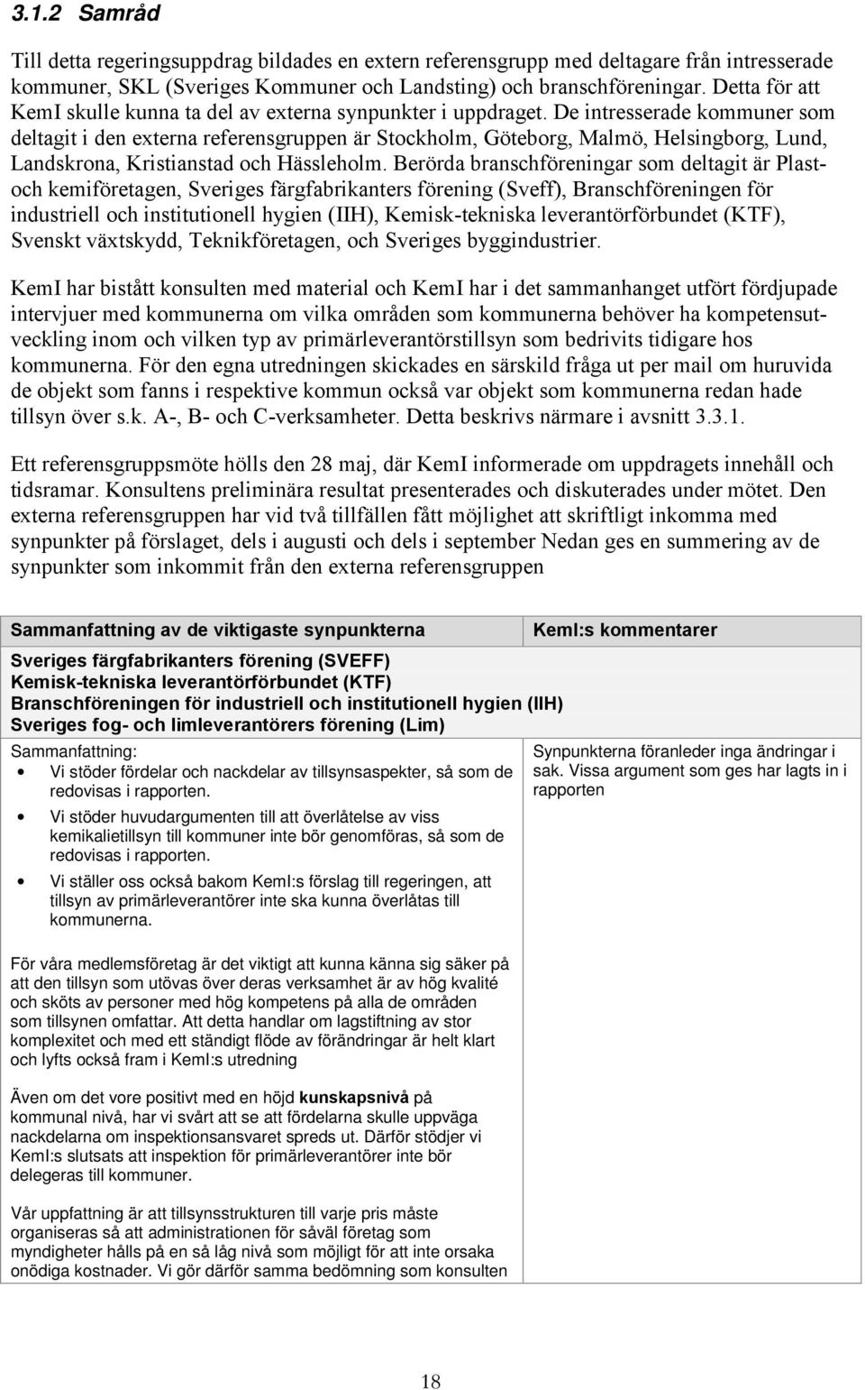 De intresserade kommuner som deltagit i den externa referensgruppen är Stockholm, Göteborg, Malmö, Helsingborg, Lund, Landskrona, Kristianstad och Hässleholm.