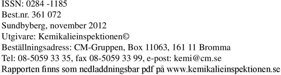 Beställningsadress: CM-Gruppen, Box 11063, 161 11 Bromma Tel: 08-5059